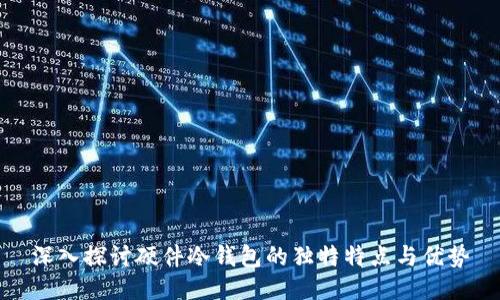 深入探讨硬件冷钱包的独特特点与优势
