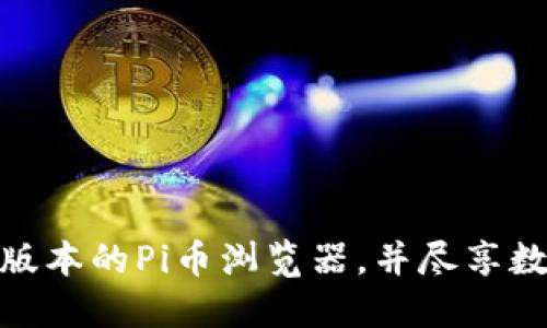 如何轻松下载最新版本的Pi币浏览器，并尽享数字货币世界的乐趣