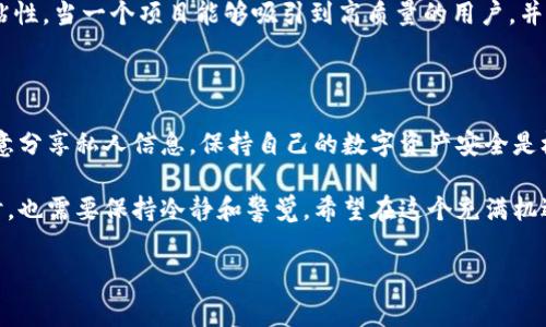 在加密货币和区块链的世界里，Token是一个非常重要的概念。而“Tokenim”这个词并不是广为人知的术语，也许是指某个特定的平台、项目或代币相关的概念。不过，“分糖果”通常指的是在区块链项目中，大规模分发代币，吸引用户或社区参与的活动。我们来聊聊这个话题。

什么是Token和分糖果？

首先，Token可以被理解为在区块链上发布的一种数字资产。它们可以用于不同的目的，比如代表资产、访问服务、或者参与项目的治理。Token分为多种类型，像是实用型代币和证券型代币等。

而“分糖果”是加密世界中的俚语，用来形容那些区块链项目或代币的空投活动。在这些活动中，项目方会将一定量的代币免费分发给用户，以此吸引他们的注意力和参与。这类似于某种市场营销策略，目的是为了扩大用户基础，增加项目的曝光度。

Tokenim可能涉及的内容

如果“Tokenim”是指一个区块链项目，它可能会利用“分糖果”的策略来增加用户的参与感。这种活动通常会设置一些简单的条件，比如关注他们的社交媒体账号、注册账号，或者参与某些在线活动等。通过这种方式，项目方希望能够吸引更多的注意力和用户。

如何有效地参与分糖果活动？

当涉及到想要参与这类分糖果活动时，用户可以采取一些策略来确保其参与的有效性和收益。

ul
  listrong关注项目方的官方渠道：/strong了解到项目最新的消息，产品功能，特别是空投活动的信息。/li
  listrong提高自己的安全意识：/strong在参与任何活动之前，确保了解项目的可信度，避免陷入诈骗。/li
  listrong参与多个项目：/strong多参与一些合法的分糖果活动，增加获得代币的机会。/li
  listrong关注社区：/strong加入相关的社交媒体群组，了解他人的经验和建议。/li
/ul

分糖果的利与弊

分糖果活动虽然能够吸引用户和提高项目的知名度，但也存在一些潜在的风险和弊端。

h4优点：/h4
ul
  li吸引用户：免费的代币能够迅速吸引用户的参与。/li
  li增加曝光度：通过社区传播，可以迅速提高项目的知名度。/li
  li用户参与度：促进用户对项目的进一步了解和使用。/li
/ul

h4缺点：/h4
ul
  li潜在的诈骗风险：一些不法分子可能利用这种策略进行骗局。/li
  li代币贬值：大规模的空投可能导致代币在市场上的价值下降。/li
  li用户质量不高：仅因免费代币而参与的用户，可能不是真正对项目感兴趣的用户。/li
/ul

如何识别靠谱的分糖果活动？

在这个充满诱惑的世界里，用户需要学会判断哪些分糖果活动是靠谱的。以下是一些小贴士：

ul
  listrong查看项目背景：/strong了解项目的白皮书、团队情况以及已发布的产品，可信的项目通常会有详细的规划和透明的信息。/li
  listrong社区活跃度：/strong活跃的社区和高参与度的用户是项目值得信赖的标志。/li
  listrong警惕过度承诺：/strong如果一个项目的宣传看起来过于完美，可能就是骗局。/li
/ul

相关问题

h4问题1：Tokenim的分糖果活动如何影响市场？/h4

分糖果在短期内确实能够提升项目的关注度和用户注册量，但它的长期效果要取决于项目的持续发展和用户的粘性。当一个项目能够吸引到高质量的用户，并且保持良好的服务和社区互动，才会真正影响市场。

h4问题2：参与分糖果活动有哪些注意事项？/h4

参与分糖果活动时，用户需要仔细审查项目的真实性，尽量选择那些已经具有一定市场认可的项目。此外，不要随意分享私人信息，保持自己的数字资产安全是极其重要的。

总之，分糖果活动是加密货币世界中一个引人注目的现象，能够吸引大量用户参与，但用户在享受这些诱惑的同时，也需要保持冷静和警觉。希望在这个充满机遇和挑战的数字经济时代中，每个参与者都能找到属于自己的方向。

Tokenim的甜蜜分糖果：解密区块链免费代币的诱惑与挑战