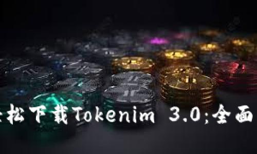 : 如何轻松下载Tokenim 3.0：全面详细指南