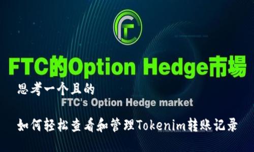 思考一个且的

如何轻松查看和管理Tokenim转账记录