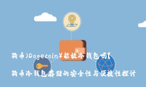 狗币（Dogecoin）能放冷钱包吗？

狗币冷钱包存储的安全性与便捷性探讨
