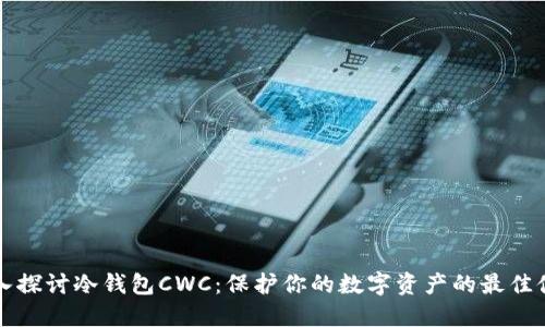 深入探讨冷钱包CWC：保护你的数字资产的最佳伙伴