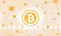 探索Tokenim糖果的交易费用：透视加密货币世界中