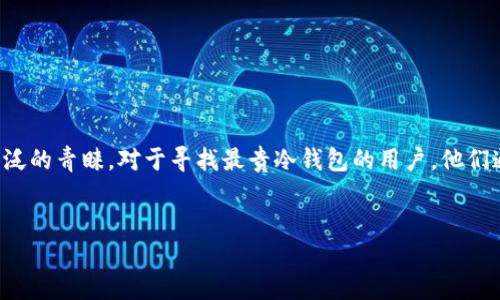 思考

在数字货币日益普及的今天，保护资产安全已经成为了每个投资者必须面对的挑战。而在众多的数字钱包中，冷钱包因其安全性而受到了广泛的青睐。对于寻找最贵冷钱包的用户，他们通常希望能够找到不仅仅是价格高昂，更能够保证资产安全和使用体验的优质产品。基于此，我为您准备了一个精准且符合的和相关关键词。


奢华安全：2023年最贵冷钱包推荐及评测