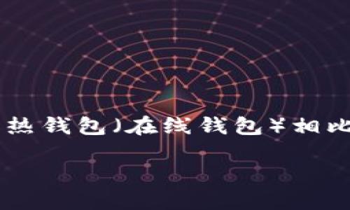 冷钱包有什么区别

冷钱包是什么意思？在数字货币领域，钱包这一词通常用来指代存储加密货币的工具。而冷钱包则是一种存储方式，它与热钱包（在线钱包）相比，提供了更高的安全性。那么，冷钱包到底有什么区别，以及它带来的安全优势是什么？我们将从多个方面进行深入探讨。

冷钱包与热钱包的全面比较：安全性与便利性之争