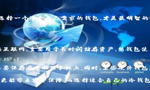 冷钱包支持EPX币的选择与使用指南

什么是冷钱包?
在谈论冷钱包之前，我们先来了解一下什么是数字货币钱包。简单来说，数字货币钱包是一种存储和管理你的加密货币的工具。冷钱包是一种不连接互联网的钱包，它的主要目的是保护你的数字资产免受黑客攻击等风险。冷钱包有多种形式，最常见的是硬件钱包，如Ledger和Trezor，还有纸钱包等。

EPX币简介
EPX币是某项区块链项目的数字资产，其背后通常有具体的应用场景和技术支持。获取和持有EPX币的人，其实是在对该项目的发展和未来表现进行投资。随着数字货币的快速发展，EPX币获得了一定的关注度，但在选择冷钱包时，支持具体代币的兼容性是一个重要的考虑因素。

选择支持EPX币的冷钱包
在选择冷钱包时，确保该钱包支持EPX币的存储至关重要。许多冷钱包提供了多币种支持，但仍有部分专注于特定币种。在选择钱包时，除了检查EPX币的兼容性外，还需要考虑以下几点：

ul
  listrong安全性:/strong 硬件钱包通常被认为是最安全的选择，因为它们的私钥保存在离线设备中，不容易受到网络攻击。/li
  listrong用户体验:/strong 确保钱包的界面友好、易于使用，尤其是如果你是数字货币的新手。/li
  listrong社区支持:/strong 选择有良好用户反馈和社区支持的钱包，确保在遇到问题时能够获得帮助。/li
  listrong更新与维护:/strong 确保选择的钱包会定期进行软件更新，以保护用户免受最新的安全威胁。/li
/ul

冷钱包的使用步骤
一旦你选择了支持EPX币的冷钱包，下一步就是学习如何使用它。

h41. 购买冷钱包/h4
在大型的电商平台，或者直接从官方网站上购买硬件钱包，确保选择信誉良好的卖家，避免购买到仿冒或劣质产品。

h42. 安装与设置/h4
按照设备附带的说明书进行安装。通常，你需要将钱包连接到电脑或手机，然后下载官方钱包软件，完成初始设置。

h43. 创建钱包/h4
在软件中创建一个新钱包，系统会引导你设置密码，并生成一个恢复助记词，一定要妥善保管这个助记词，因为它能帮助你在丢失设备时恢复钱包。

h44. 存储EPX币/h4
将购买的EPX币转入你新创建的钱包。打开你在交易所的账户，选择“提现”，输入你的冷钱包地址，确认后钱就会转入你的冷钱包中。

h45. 断网存储/h4
一旦EPX币存储完成，可以断开冷钱包与互联网的连接，确保资产安全。而数据将永久储存在冷钱包中，除非你选择重新连接并管理你的资产。

冷钱包的优势与劣势
冷钱包虽然在数字货币世界中享有盛誉，但它也有自己的优势与劣势。

h4优势/h4
ul
  listrong安全性:/strong 由于它与互联网断开连接，冷钱包能有效避免网络攻击，因此被认为是储存大额数字资产的最佳选择。/li
  listrong私密性:/strong 冷钱包的私钥不存储在在线环境中，降低了数据泄露的风险。/li
  listrong耐用:/strong 硬件钱包通常设计坚固，可以经受日常磨损。/li
/ul

h4劣势/h4
ul
  listrong不便捷:/strong 在需要频繁交易时，冷钱包的使用可能会显得不够方便，因为必须在线才能进行资产管理。/li
  listrong成本:/strong 硬件钱包有一定的购买成本，虽然相对来说算是小额投资，但对于小额投资者来说，可能不是最合适的选择。/li
  listrong遗失风险:/strong 如果不小心丢失冷钱包，找回资产可能会很困难，特别是如果没有备份助记词。/li
/ul

如何选择适合自己的冷钱包?
选择冷钱包时，首先要明确自己的需求和预算。你是一个长期持有数字资产的投资者，还是仅仅想进行短期交易?这是很重要的考虑因素。归根结底，选择一个适合自己需求的钱包，才是最明智的选择。

相关问题探讨

h4问题一: 冷钱包和热钱包的区别是什么?/h4
热钱包指的是在线钱包，它是连接到互联网的钱包，非常适合频繁交易的用户，因为你可以随时随地地管理你的数字货币。相对的，冷钱包由于不连接互联网，主要用于长时间储存资产。热钱包使用方便，缺乏安全性，冷钱包安全，但相对不够便捷。选择时可根据自身需要决定。

h4问题二: 如何备份我的冷钱包?/h4
备份冷钱包是至关重要的一步，尤其是助记词以及钱包文件的存储。通常情况下，助记词是恢复钱包的关键，确保将其写在纸上并放在安全的地方，不要保存在电脑或手机上。同时，某些硬件钱包允许你在创建钱包时保存钱包文件，建议将文件复制到安全的外部硬盘中。记住，只有彻底备份了你的冷钱包，才能确保在需要时可以找回你的资产。

总结来说，随着数字货币的不断发展，冷钱包的安全性与储存能力也愈发凸显。选择一款支持EPX币的冷钱包，不仅可以保护你的数字资产不受损害，更能带来安全保障。而选择适合自己的冷钱包，将大大提升你的投资体验。无论是初学者还是资深投资者，在管理数字资产时，冷钱包都是一个不可或缺的工具。