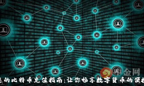   
轻松快速的比特币充值指南：让你畅享数字货币的便捷与乐趣