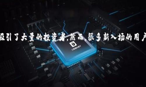 思考一个且的  
在当前数字经济迅猛发展的背景下，越来越多的人开始关注加密货币，作为一种新兴的投资方式，加密货币吸引了大量的投资者。然而，很多新入场的用户在加密货币的购买过程中常常感到困惑与迷惘。为了帮助这些用户，下面给出一个经过的和相关关键词：  

  
新手指南：如何轻松、安全地购买加密货币