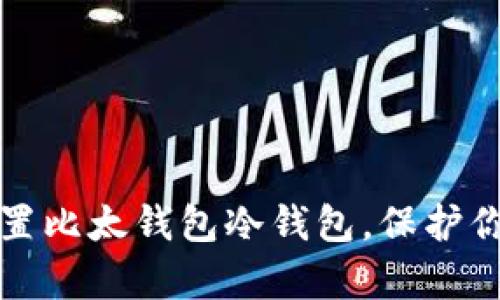 如何有效设置比太钱包冷钱包，保护你的加密资产