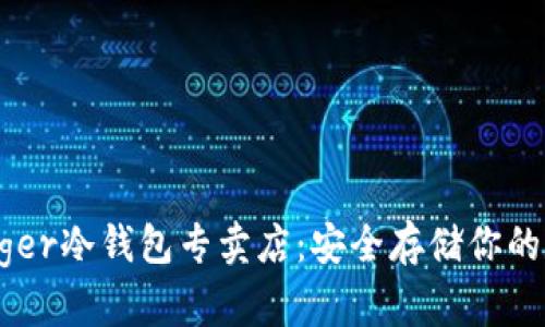 香港Ledger冷钱包专卖店：安全存储你的数字资产