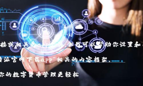 注意：我无法直接提供下载链接或相关的app文件，但我可以帮助你设置和关键词，并给你一些相关信息。

在这里，我将创建一个与“比特派官网下载app”相关的内容框架。

轻松下载比特派官方APP，让你的数字货币管理更轻松