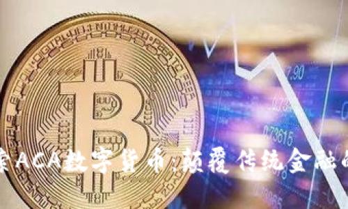 深入探索ACA数字货币：颠覆传统金融的新力量