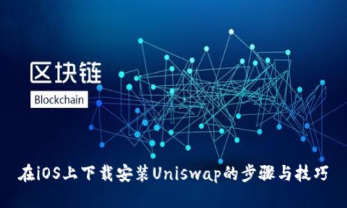 在iOS上下载安装Uniswap的步骤与技巧