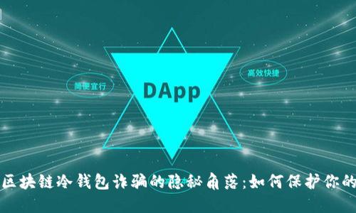 揭示区块链冷钱包诈骗的隐秘角落：如何保护你的资产