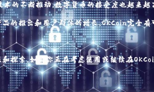 OKCoin现在还能用吗？详解最新动态

在当前的数字货币交易领域，许多人可能会问：“OKCoin现在还能用吗？”由于近年加密货币市场的波动性和政府政策的变化，许多交易平台的使用情况常常成为投资者关注的焦点。OKCoin作为一家早期的数字货币交易平台，自成立以来便在众多交易所中占据了一席之地。本文将为您详细探讨OKCoin的现状、使用情况以及未来的发展潜力。

OKCoin的发展历程

OKCoin成立于2013年，最初以比特币交易起家，随后逐渐扩展到其他多种数字货币的交易。它的成功得益于多个因素，比如创新的交易方式、安全性措施以及不断更新的技术支持。随着数字货币的普及，OKCoin不断自己的平台，增加新的功能，例如合约交易、杠杆交易等，旨在满足越来越多用户的需求。

目前的使用情况

截至2023年，OKCoin仍然在全球范围内提供服务。尤其是在亚洲和北美，OKCoin拥有稳定的用户基础。尽管面临来自其他交易平台的激烈竞争，它依然通过优质的客户服务和不断的产品创新来吸引用户。此外，OKCoin也在积极遵循各国的监管政策，以确保其平台的合规性。

用户体验与安全性

用户体验是影响OKCoin吸引力的一个重要因素。平台提供的界面，用户可以轻松找到所需的功能。无论是新手还是经验丰富的交易者，都能在平台上寻找到适合自己的交易产品。然而，许多用户最关心的还是安全性问题。OKCoin在这方面采取了一系列先进的安全防护措施，包括资金冷存储、双重身份验证等，以最大限度地保护用户资产安全。

充提币服务

许多用户在使用交易平台时最关注的一点就是充提币的便利性。在这方面，OKCoin的表现相对较好。用户可以通过多种方式进行充值，包括银行转账、信用卡等；同时，提币的速度也相对较快。然而，具体的充提时间和费用可能会因不同的币种而有所不同。为了确保用户的资金安全，OKCoin还会对充值和提币的请求进行审核，这就导致在高峰期，提币的处理时间可能会有所延长。

面临的挑战与解决方案

尽管OKCoin在持续发展中取得了一定的成绩，但依然面临不少挑战。首先，包括政策的不确定性，如各国监管政策的变动，可能影响平台的运营。其次，市场竞争日益激烈，交易平台不断涌现，用户选择的多样性可能导致OKCoin失去一部分市场份额。

为了应对这些挑战，OKCoin需要不断创新，保持平台的竞争力。比如，加大对新技术的投入，提升交易体验；同时，加强与用户的沟通，了解用户需求，提升用户满意度。通过这些措施，OKCoin有望在复杂的市场环境中持续稳健发展。

未来展望

对于OKCoin的未来，我们可以持乐观态度。加密货币市场仍在快速发展，新的用户和资金源源不断地涌入，这为OKCoin提供了良好的发展机会。与此同时，随着区块链技术的不断推动，数字货币的接受度也越来越高，这也将为OKCoin提供更多的用户和交易量。

此外，OKCoin如果能持续提升自身的技术水平，增强用户体验，并对市场变化做出灵活反应，那它的竞争力将不断上升，市场份额也有望进一步扩展。随着未来各种新产品的推出和用户群体的增长，OKCoin完全有可能成为更多投资者的优选交易平台。

总结

综上所述，OKCoin不仅在当前市场上依旧在运营，且在用户体验、安全性和充提币服务等领域表现相对出色。虽然面临一些挑战，但其未来发展前景乐观，值得用户关注和探索。如果你正在考虑使用或继续在OKCoin上进行交易，建议您定期关注相关政策和市场动态，以便做出最明智的投资决策。

OKCoin现状分析：能继续使用的理由与未来展望