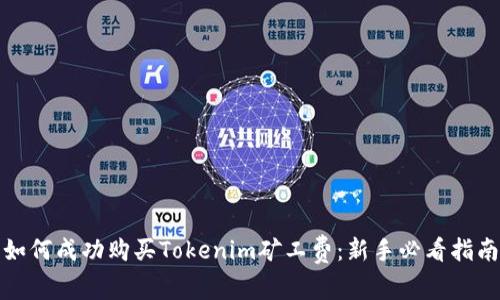 如何成功购买Tokenim矿工费：新手必看指南