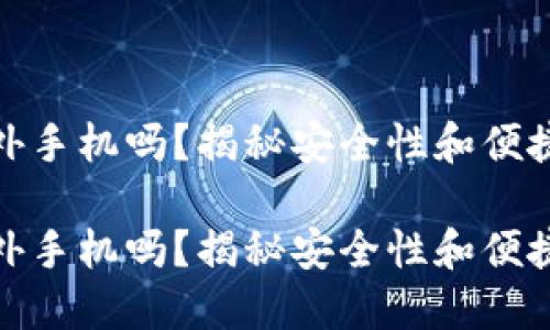 冷钱包需要另外手机吗？揭秘安全性和便捷性的完美平衡

冷钱包需要另外手机吗？揭秘安全性和便捷性的完美平衡