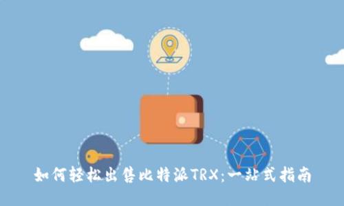 如何轻松出售比特派TRX：一站式指南