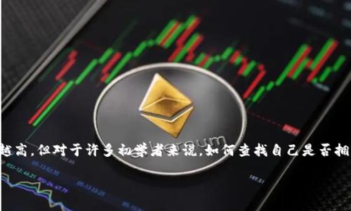 在当今数字货币的浪潮中，越来越多的人开始关注比特币。作为最早的加密货币之一，比特币的普及程度越来越高，但对于许多初学者来说，如何查找自己是否拥有比特币，甚至如何找到自己的钱包地址，仍然是一个令人困惑的问题。下面就让我来为您详细解答这个问题。

如何查看自己是否拥有比特币？简单易懂的实用指南