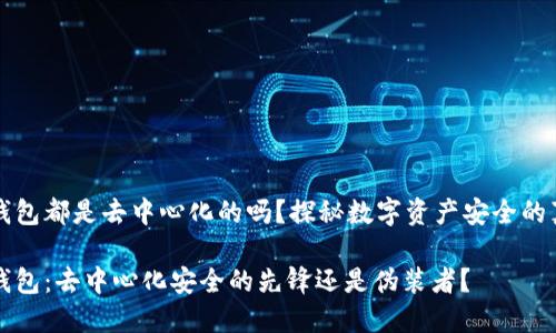 冷钱包都是去中心化的吗？探秘数字资产安全的真相

冷钱包：去中心化安全的先锋还是伪装者？