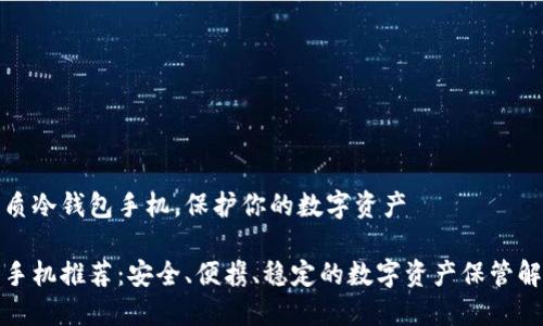 推荐优质冷钱包手机，保护你的数字资产

冷钱包手机推荐：安全、便携、稳定的数字资产保管解决方案