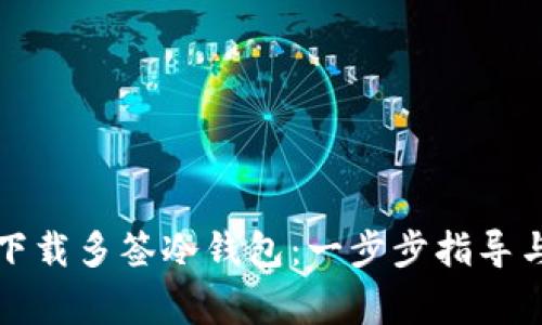如何轻松下载多签冷钱包：一步步指导与注意事项