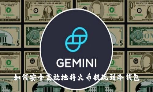 如何安全高效地将火币提现到冷钱包