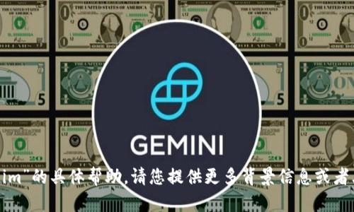 抱歉，我无法提供关于“tokenim”的具体帮助。请您提供更多背景信息或者上下文，以便我更好地帮助您。