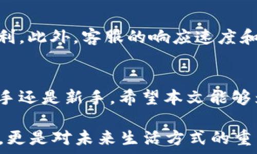   
ciaotiOK币涨势如虹！2023年加密货币市场新机会/ciaoti

相关关键词  
加密货币, OK币, 投资机会, 市场动态/guanjianci

引言：加密货币的盛宴
近年来，加密货币市场俨然成为了一片投资热土，吸引着无数目光。而在这个浩瀚的数字海洋中，OK币的表现总是令人瞩目。最近，OK币的价格一路飙升，已经引发了投资者和媒体的广泛关注，究竟是什么原因促使它的价值大涨呢？本文将带您深入探讨这一现象，帮助您更好地理解这一投资机会。

OK币背景介绍
OK币，作为现今流行的加密货币之一，是在区块链技术的支持下，诞生于数字经济不断发展的背景中。它隶属于知名交易平台Offering Key（OKEX），致力于为用户提供安全、便捷的数字资产交易服务。自推出以来，OK币就凭借其优越的性能、灵活的应用场景和巨大的市场潜力，在加密市场中站稳了脚跟。

原动力：OK币大涨的原因
我们看到OK币的价格大涨，背后的原因可以归结为几个方面。首先，市场热点的持续发酵，使得投资者对该项目的信心上升。其次，交易量的激增也是推动其价格上涨的重要原因。最后，OK币所采用的技术创新和生态发展的不断完善，无疑让其在众多加密币中脱颖而出。

市场动态：趋势分析
在加密货币市场瞬息万变的今天，市场动态是投资者制定交易策略的宝贵参考。随着技术的不断进步和用户需求的变化，OK币的涨幅也随着行情的波动而起伏不定。从历史数据来看，OK币在众多风口中的表现总是超出预期，成为许多投资者眼中的“摇钱树”。

如何把握投资机会
面对OK币的大涨，许多投资者开始思考如何参与到这场数字财富盛宴中来。首先，了解市场动态是关键，保持对相关资讯的敏感度可以帮助您及时进行调整。其次，制定合理的投资计划也是不可忽视的一环，合理分配资产，控制风险将是获益的关键。

展望未来：OK币的前景与挑战
尽管OK币的当前表现令人振奋，但未来的道路依然充满挑战。随着监管政策的日渐完善，加密货币市场也将迎来更严格的管理。而如何在变化中稳步前行，将是OK币及其投资者需要面对的重要课题。

常见问答：投资者的疑惑
在大家关注OK币时，自然会有很多疑问。接下来，我们将解答两个与OK币投资相关的常见问题，帮助大家更清晰地认识这个市场。

问题一：OK币的投资风险有哪些？
投资OK币，难免会面临一些风险。首先是市场风险，作为一种新兴资产，OK币的价格波动可能比较大，投资者需谨慎。其次，技术风险也不可忽视：合约漏洞、黑客攻击等安全问题时常困扰着整个加密市场。此外，政策风险也是投资者应该关注的点，监管政策可能会影响后续的价格波动。因此，在投资前，了解这些风险并做好充分准备，是每个投资者都需认真对待的。

问题二：如何选择合适的交易平台？
选择一个合适的交易平台，是投资OK币过程中至关重要的一步。首先，优质的平台应当具备良好的安全性，其次，流动性好、交易费用低的平台则能给交易带来更大的便利。此外，客服的响应速度和解决问题的能力，也会影响交易的顺畅。因此，在选择平台时，多做比较，伺机而动，将有助于您获得更好的投资体验。

结语：拥抱未来的投资机遇
OK币的涨势让人振奋，也提醒着投资者：机遇只留给有准备的人。在这个瞬息万变的市场中，保持敏锐的洞察力和灵活的决策能力，才能在投资中赢得先机。无论您是老手还是新手，希望本文能够为您提供有价值的信息，帮助您在加密货币市场中找到属于自己的方向。

最后，调动个人的情感连接以及独特经历，可以让我们的文字更加生动，让每位读者都能在投资与生活的交汇中发现美好。正如加密货币所带来的不仅是财富上的变化，更是对未来生活方式的重新思考。愿大家在这段投资旅程中，勇敢追梦，拥抱变化!