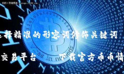 思考一个且的，选择精准的形容词修饰关键词

安全可靠的币币交易平台——下载官方币币情APP，让交易无忧