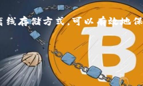 思考用户搜索意图

很多人对比特币的安全性非常关注，因此选择冷钱包来存储他们的数字资产。冷钱包，不等于热钱包，它是一种离线存储方式，可以有效地保护比特币免受网络攻击。若你正在寻找关于如何下载和使用比特币冷钱包的信息，下面的内容将详细为你解答。



如何安全下载和使用比特币冷钱包：新手指南