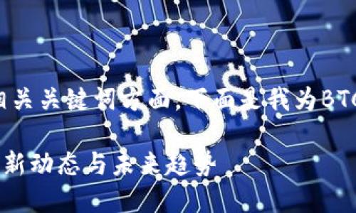 和关键词

在你寻找有效的和相关关键词方面，下面是我为BTC币价格制定的方案：

探索BTC币价格的最新动态与未来趋势