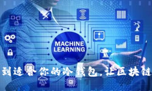 选定的:

如何轻松找到适合你的冷钱包，让区块链资产更安全