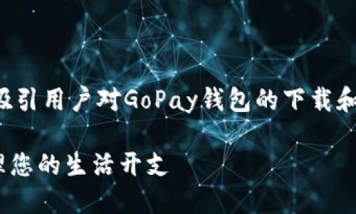 思考一个且的

为您精心设计了一个友好的，旨在吸引用户对GoPay钱包的下载和使用感兴趣。以下是及相关关键词。

GoPay钱包官方下载：轻松安全管理您的生活开支