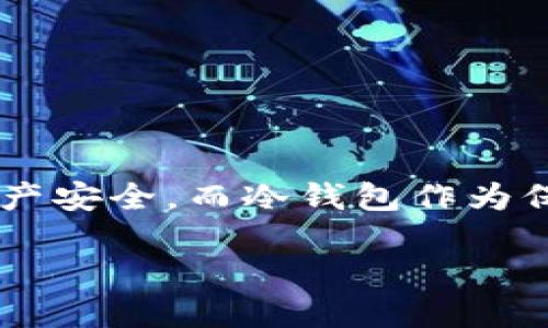 思考一个且的

在数字货币日益盛行的今天，越来越多的人开始关注资产安全，而冷钱包作为保护数字资产的重要工具，备受关注。因此，我会选择以下

深入了解冷钱包1.0：安全高效的数字资产储存方案