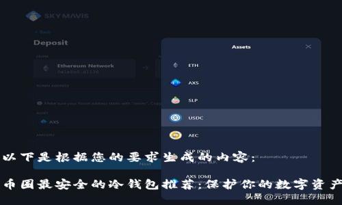 以下是根据您的要求生成的内容：

币圈最安全的冷钱包推荐：保护你的数字资产