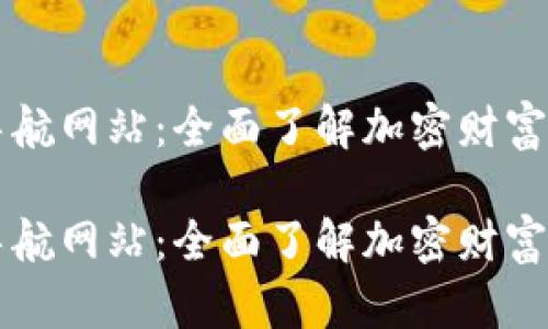 数字货币导航网站：全面了解加密财富的优质平台

数字货币导航网站：全面了解加密财富的优质平台