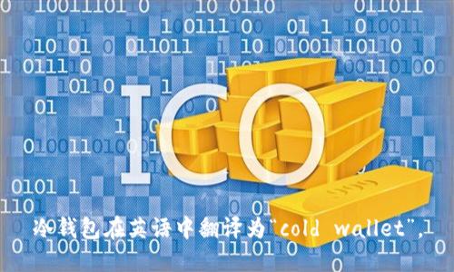 冷钱包在英语中翻译为“cold wallet”。