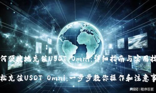 如何便捷地充值USDT Omni：详细指南与实用技巧

轻松充值USDT Omni：一步步教你操作和注意事项