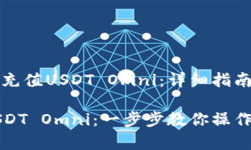 如何便捷地充值USDT Omni：详细指南与实用技巧

轻松充值USDT Omni：一步步教你操作和注意事项