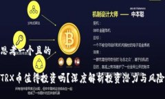 思考一个且的TRX币值得投资吗？深度解析投资潜