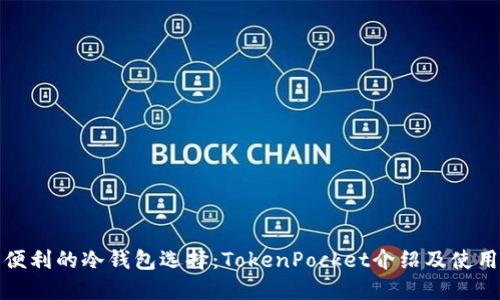 安全便利的冷钱包选择：TokenPocket介绍及使用指南