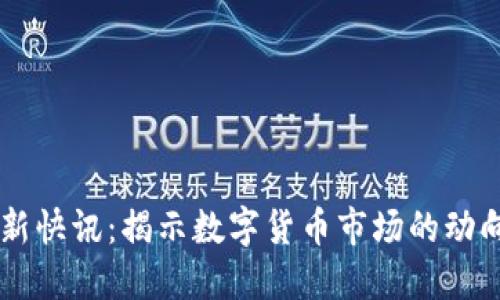 币圈最新快讯：揭示数字货币市场的动向与热点