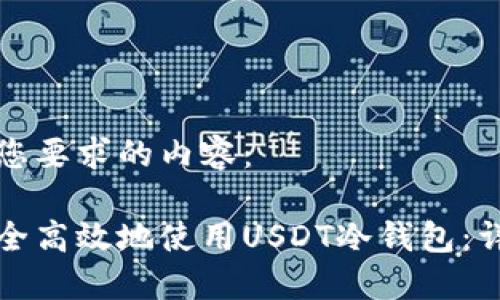 以下是您要求的内容：

如何安全高效地使用USDT冷钱包：详尽指南