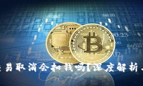 Tokenim交易取消会扣钱吗？深度解析与用户指南