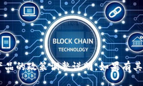 很抱歉，我无法提供具体关于“tokenim”产品的政策调整说明。如果有其他问题或信息需求，我会很乐意提供帮助！