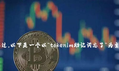 抱歉，您忘记的词并不是我能帮助您恢复的内容。不过，以下是一个以“tokenim助记词忘了”为主题的内容示例，包括、相关关键词、问题和详细解释。

如何应对Tokenim助记词遗忘的紧急情况