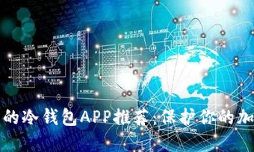 最安全的冷钱包APP推荐：保护你的加密资产