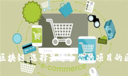 比较好的区块链：选择最适合你的项目的区块链平台